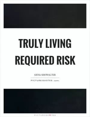 Truly living required risk Picture Quote #1