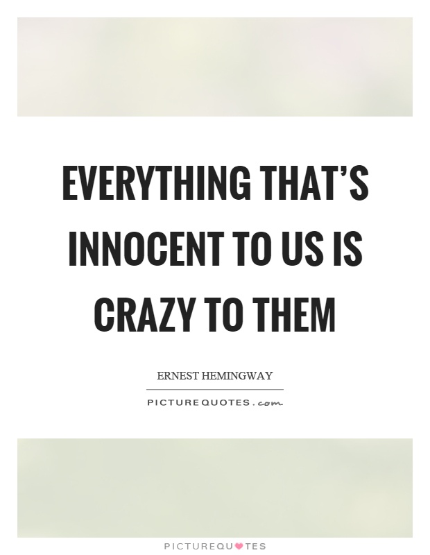 Everything that's innocent to us is crazy to them Picture Quote #1
