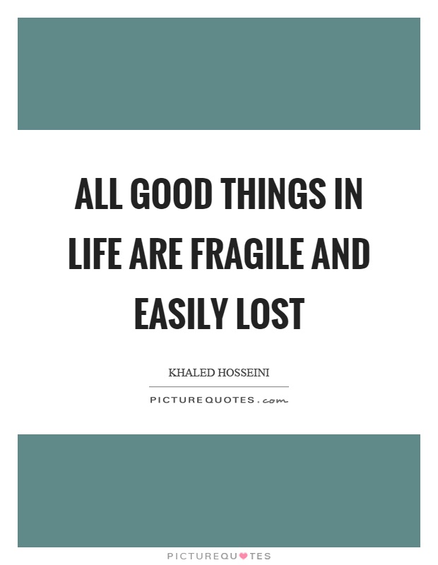 All good things in life are fragile and easily lost Picture Quote #1