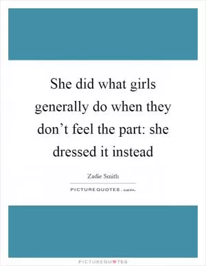 She did what girls generally do when they don’t feel the part: she dressed it instead Picture Quote #1