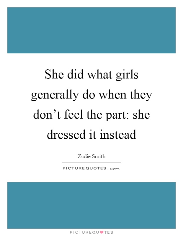 She did what girls generally do when they don't feel the part: she dressed it instead Picture Quote #1