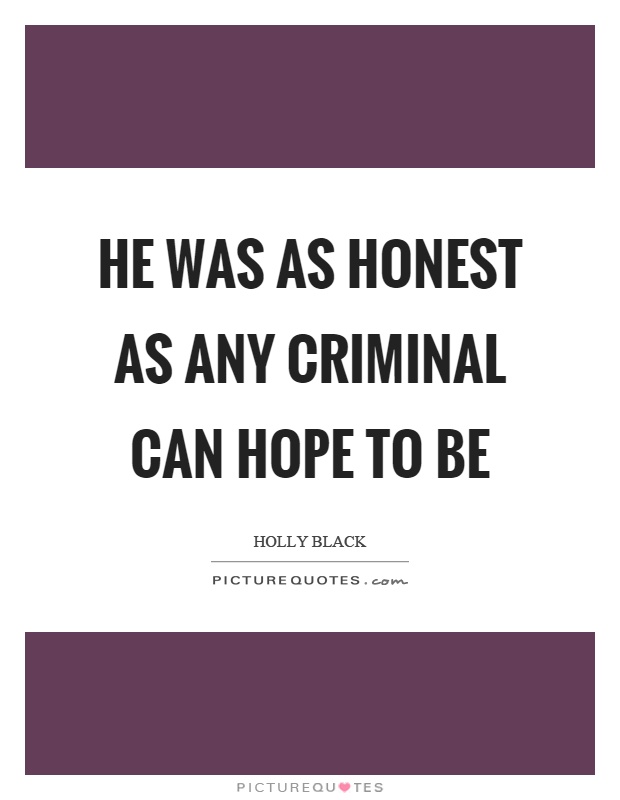 He was as honest as any criminal can hope to be Picture Quote #1