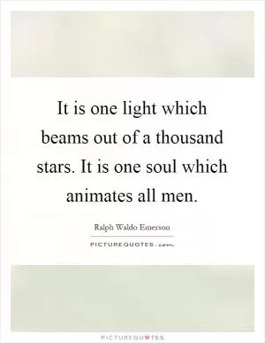 It is one light which beams out of a thousand stars. It is one soul which animates all men Picture Quote #1