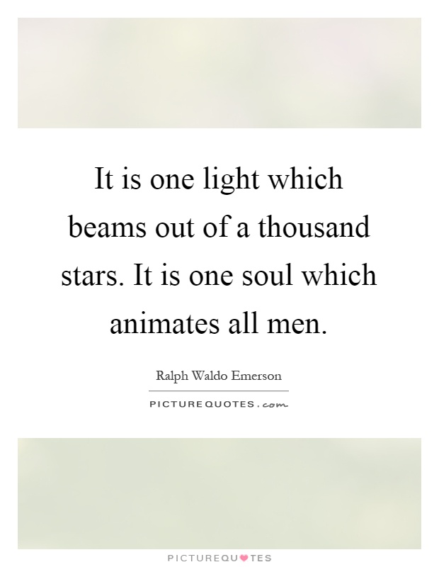 It is one light which beams out of a thousand stars. It is one soul which animates all men Picture Quote #1