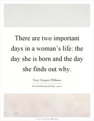 There are two important days in a woman’s life: the day she is born and the day she finds out why Picture Quote #1