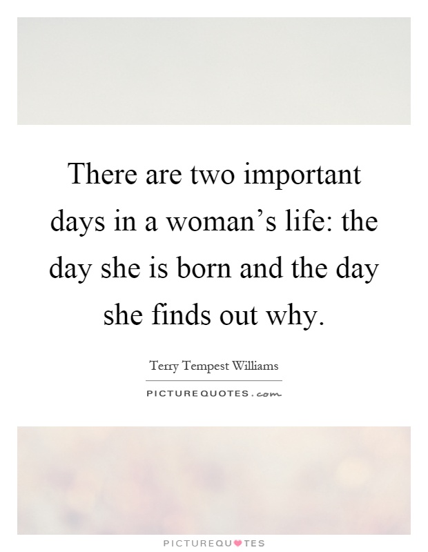 There are two important days in a woman's life: the day she is born and the day she finds out why Picture Quote #1