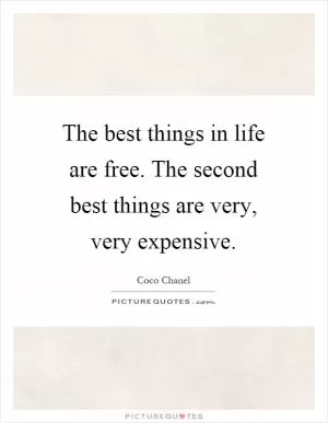 The best things in life are free. The second best things are very, very expensive Picture Quote #1