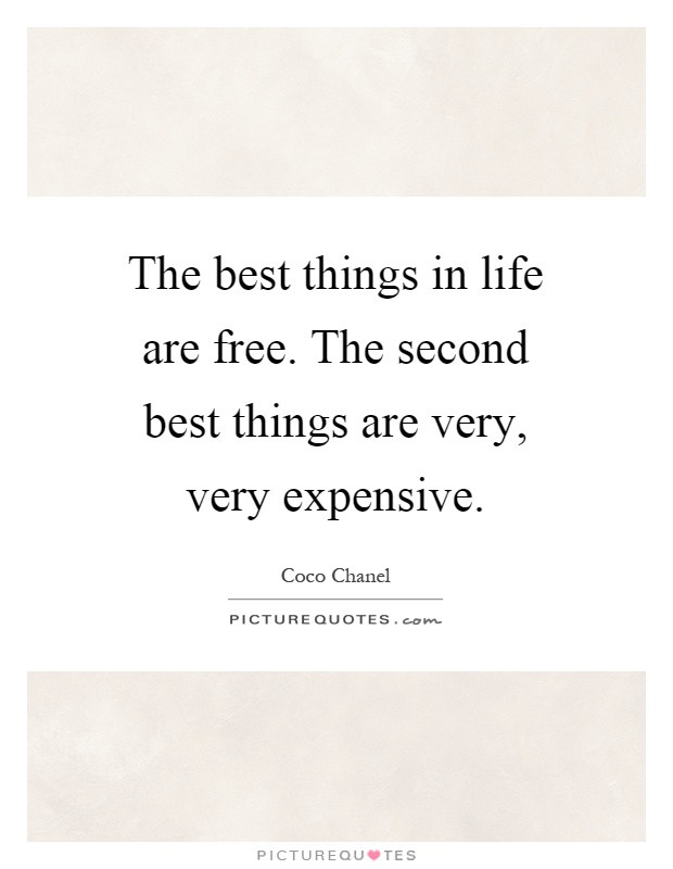 Best things in life are free. Second are very expensive. Coco Chanel. Quote