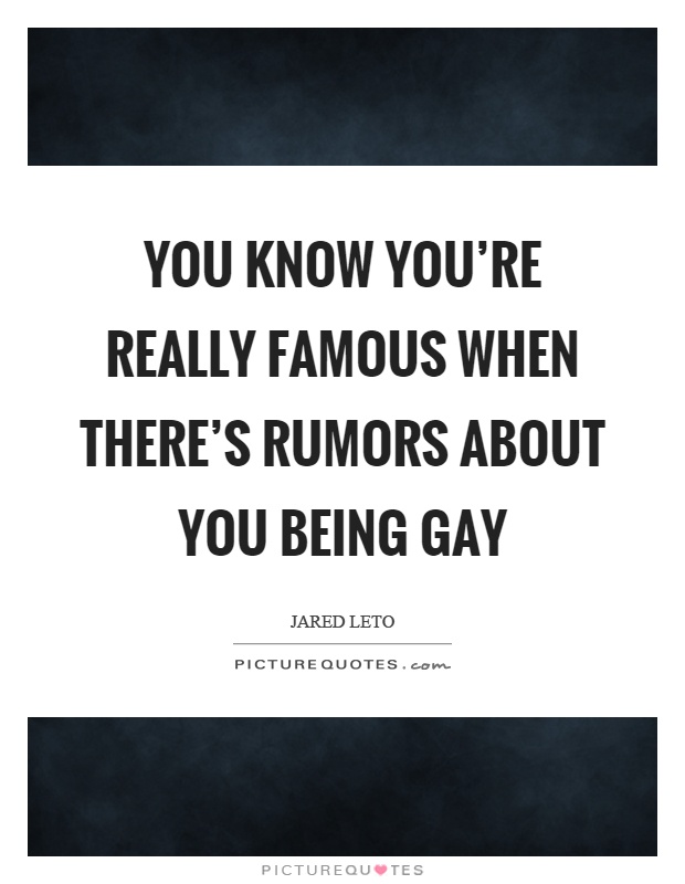 You know you're really famous when there's rumors about you being gay Picture Quote #1