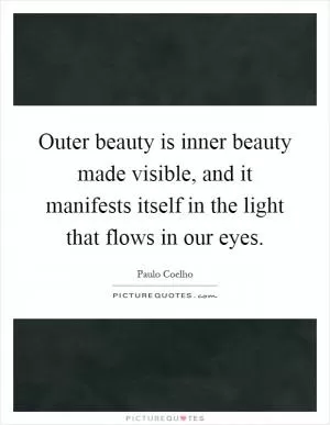 Outer beauty is inner beauty made visible, and it manifests itself in the light that flows in our eyes Picture Quote #1