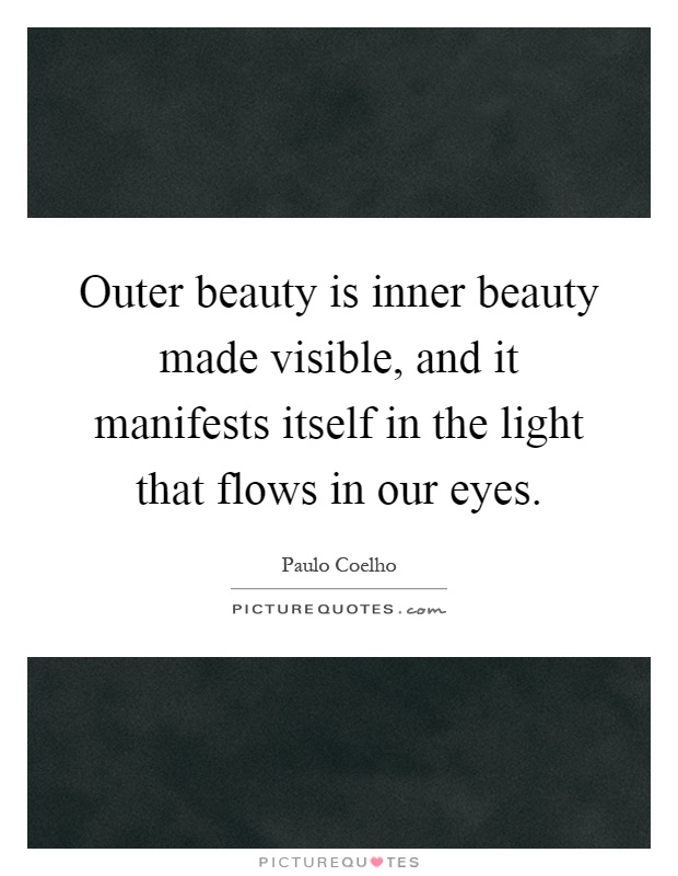 Outer beauty is inner beauty made visible, and it manifests itself in the light that flows in our eyes Picture Quote #1