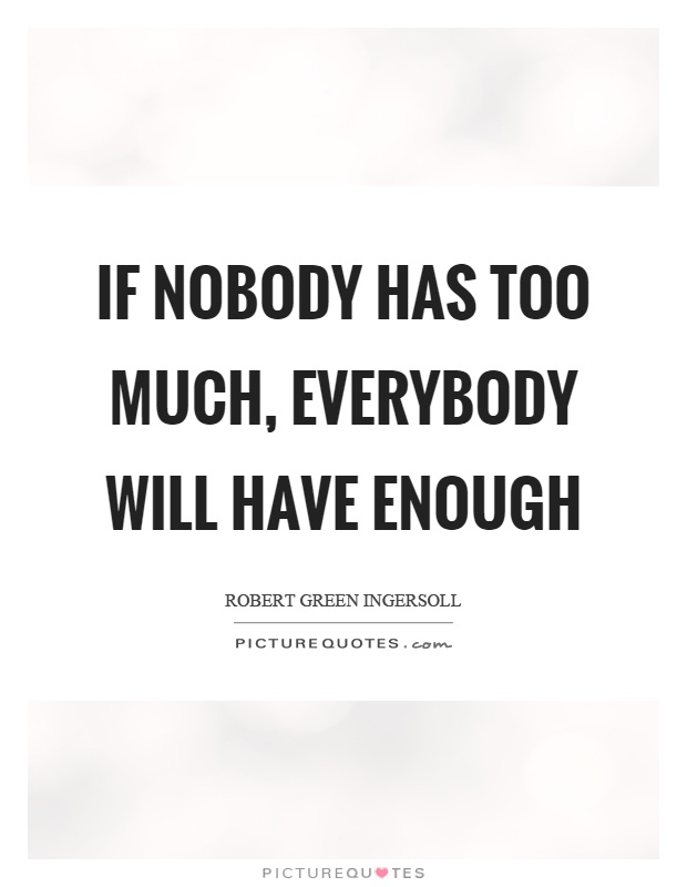 If nobody has too much, everybody will have enough Picture Quote #1