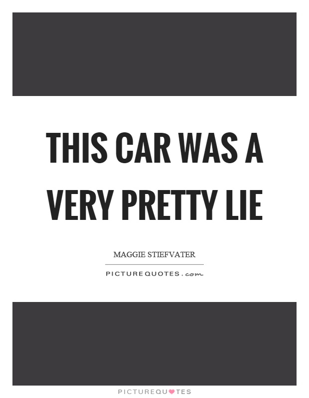 This car was a very pretty lie Picture Quote #1