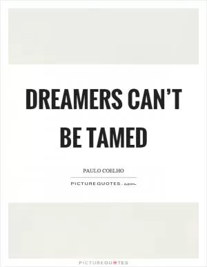 Dreamers can’t be tamed Picture Quote #1