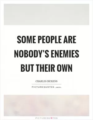 Some people are nobody’s enemies but their own Picture Quote #1