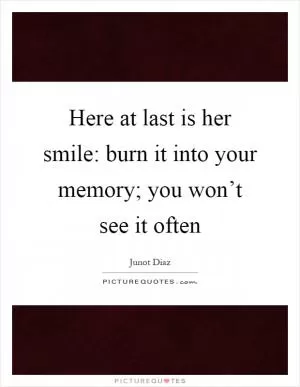 Here at last is her smile: burn it into your memory; you won’t see it often Picture Quote #1