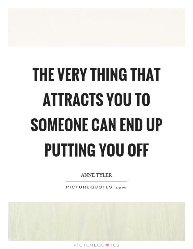 The very thing that attracts you to someone can end up putting you off Picture Quote #1