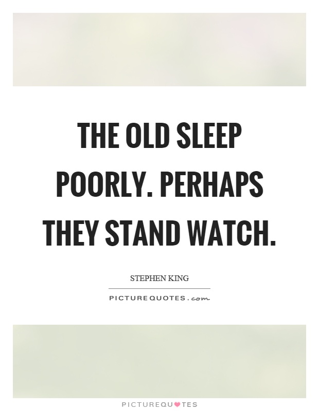 The old sleep poorly. Perhaps they stand watch Picture Quote #1