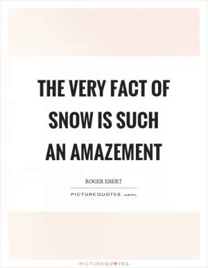 The very fact of snow is such an amazement Picture Quote #1