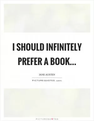 I should infinitely prefer a book Picture Quote #1