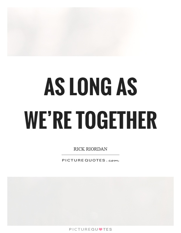 As long as we're together Picture Quote #1