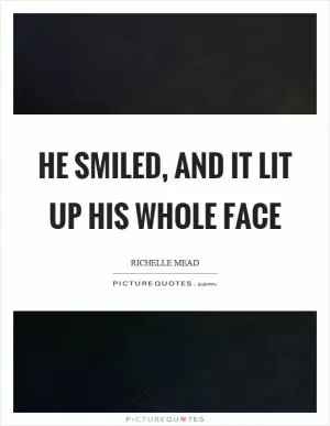 He smiled, and it lit up his whole face Picture Quote #1