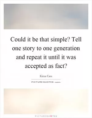 Could it be that simple? Tell one story to one generation and repeat it until it was accepted as fact? Picture Quote #1