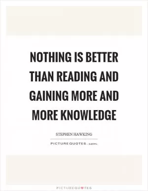 Nothing is better than reading and gaining more and more knowledge Picture Quote #1