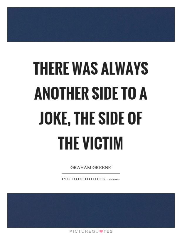 There was always another side to a joke, the side of the victim Picture Quote #1