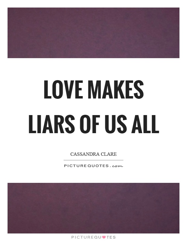 Love makes liars of us all Picture Quote #1