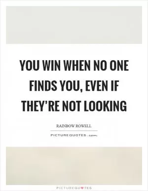 You win when no one finds you, even if they’re not looking Picture Quote #1