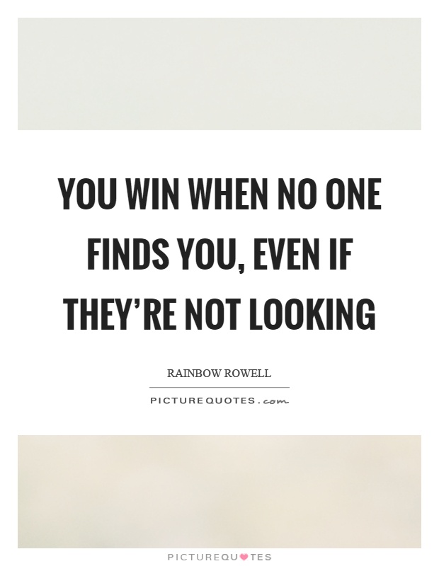 You win when no one finds you, even if they're not looking Picture Quote #1
