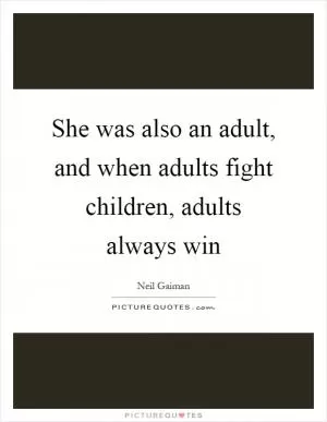 She was also an adult, and when adults fight children, adults always win Picture Quote #1