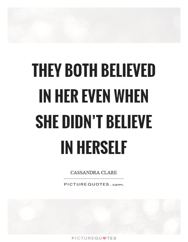 They both believed in her even when she didn't believe in herself Picture Quote #1