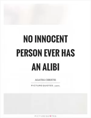 No innocent person ever has an alibi Picture Quote #1
