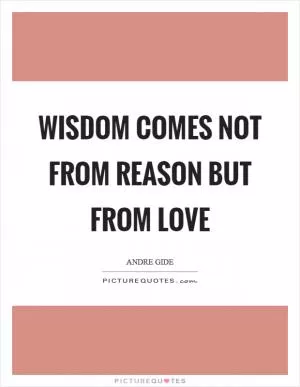 Wisdom comes not from reason but from love Picture Quote #1