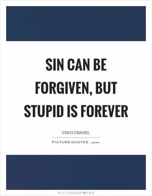 Sin can be forgiven, but stupid is forever Picture Quote #1