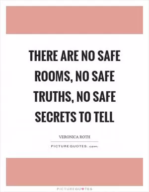There are no safe rooms, no safe truths, no safe secrets to tell Picture Quote #1