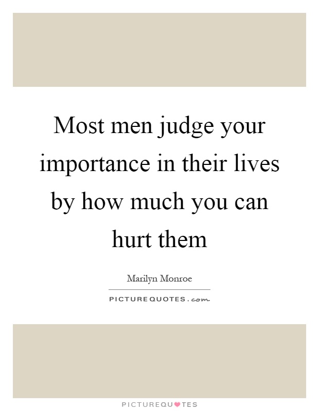 Most men judge your importance in their lives by how much you can hurt them Picture Quote #1