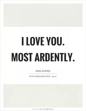 I love you. Most ardently Picture Quote #1
