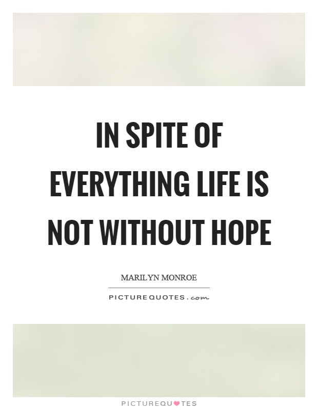 In spite of everything life is not without hope Picture Quote #1