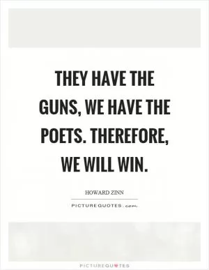 They have the guns, we have the poets. Therefore, we will win Picture Quote #1