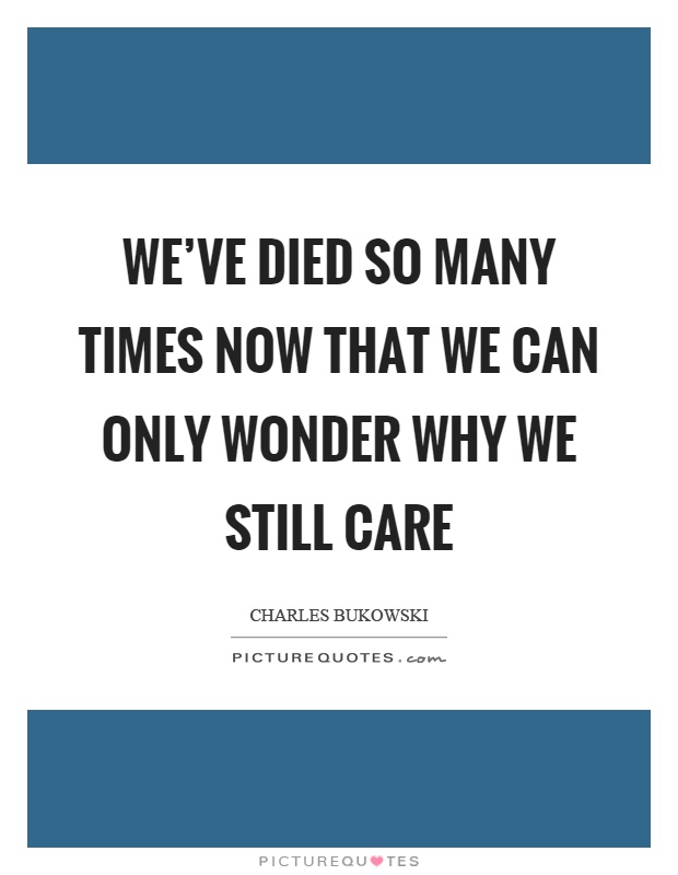 We've died so many times now that we can only wonder why we still care Picture Quote #1