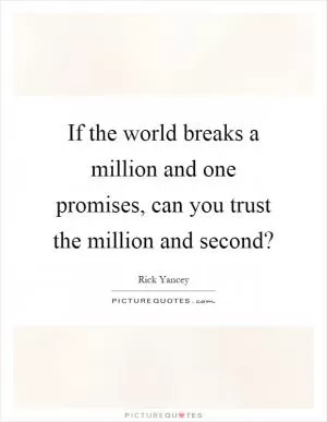 If the world breaks a million and one promises, can you trust the million and second? Picture Quote #1