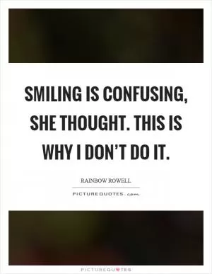 Smiling is confusing, she thought. This is why I don’t do it Picture Quote #1