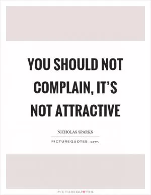 You should not complain, it’s not attractive Picture Quote #1