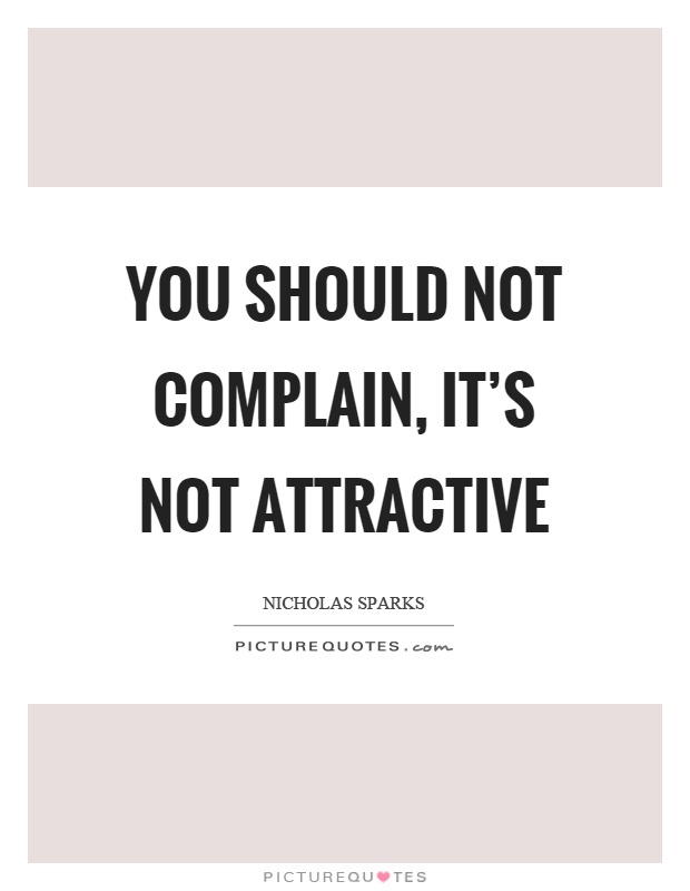 You should not complain, it's not attractive Picture Quote #1