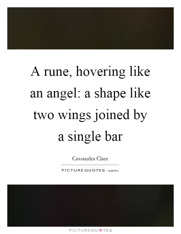 A rune, hovering like an angel: a shape like two wings joined by a single bar Picture Quote #1