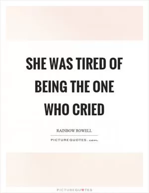 She was tired of being the one who cried Picture Quote #1