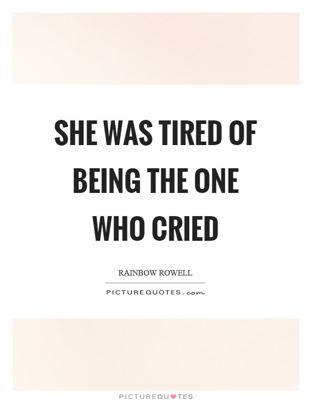 She was tired of being the one who cried Picture Quote #1